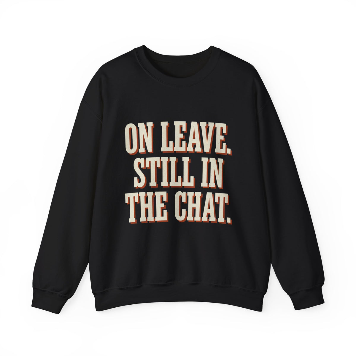 On Leave. Still In The Chat. Sweatshirt