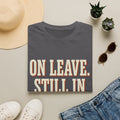 On Leave. Still In The Chat. T-Shirt