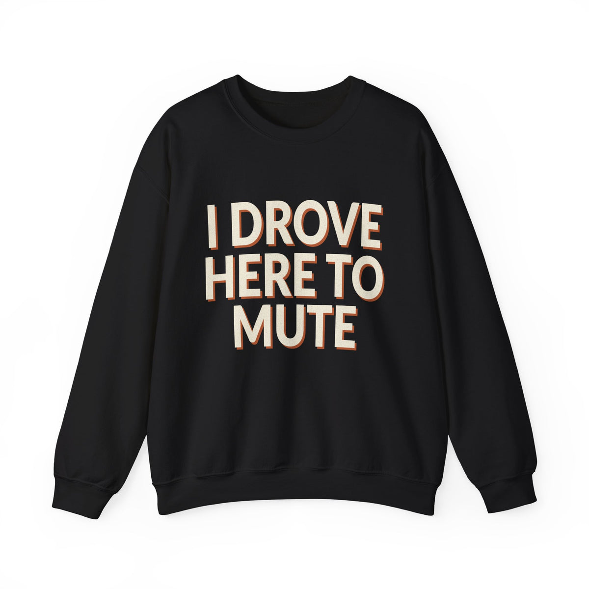 I Drove Here To Mute Sweatshirt