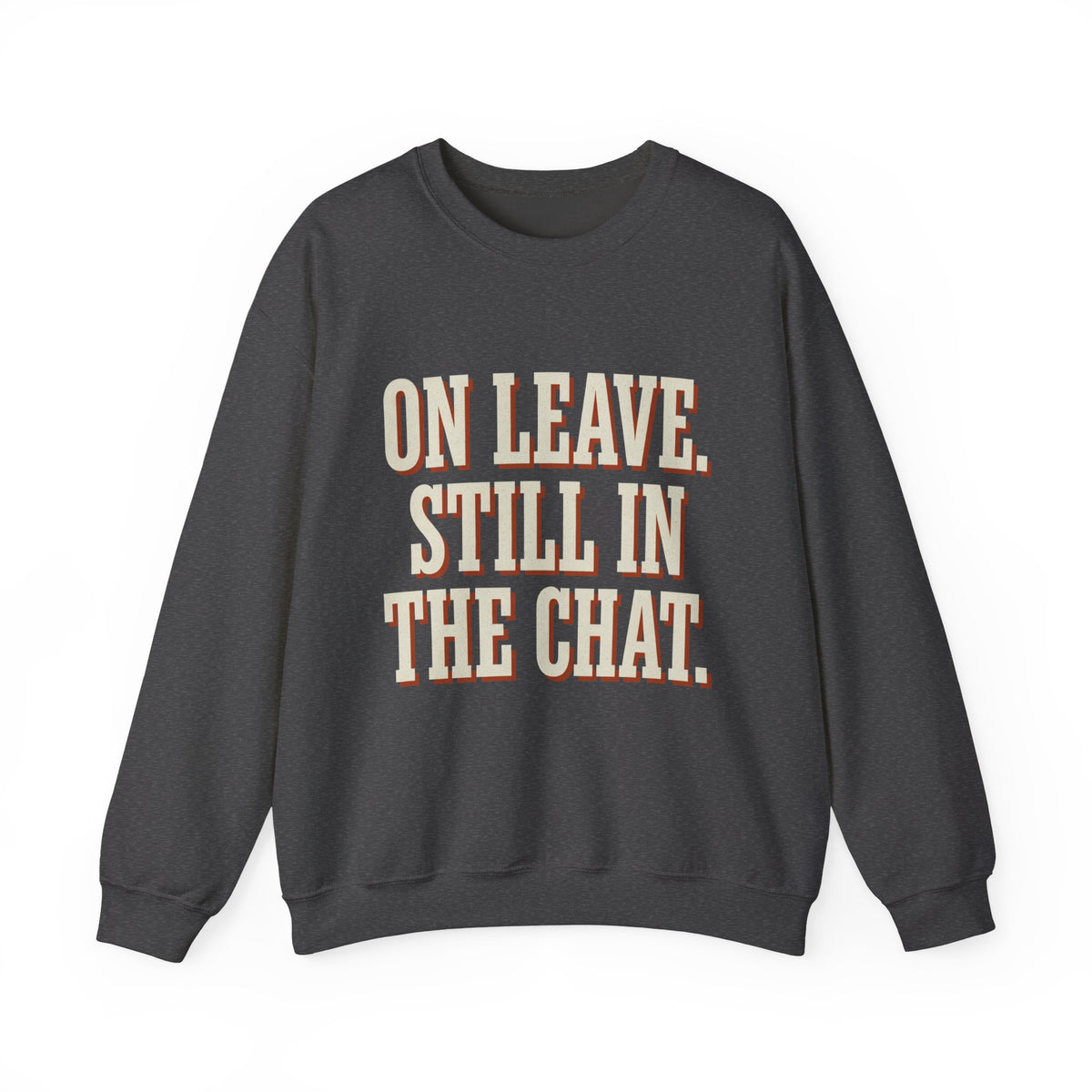 On Leave. Still In The Chat. Sweatshirt