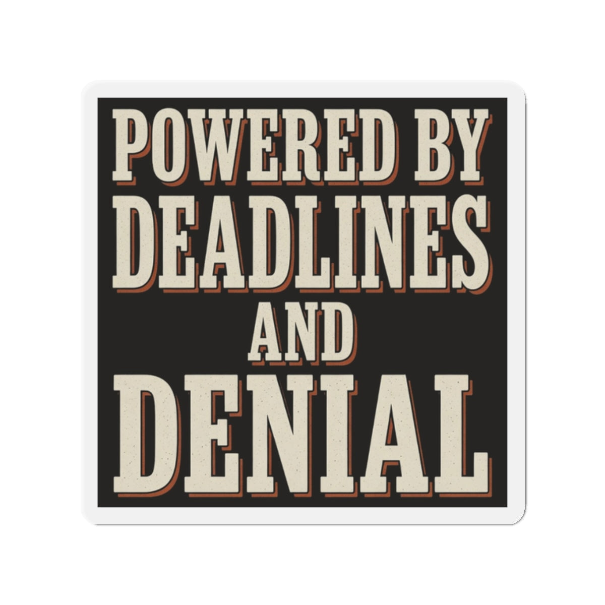 Powered By Deadlines And Denial Magnet