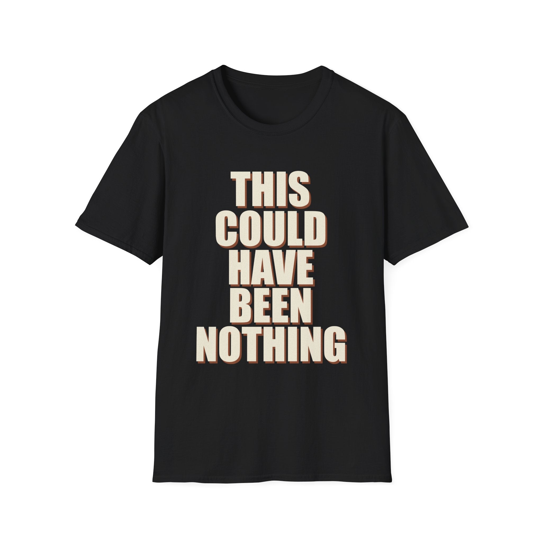 This Could Have Been Nothing T-Shirt