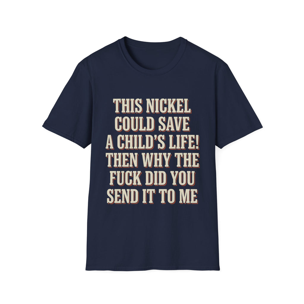 This Nickel Could Save A Child's Life! Then Why The Fuck Did You Send It To Me T-Shirt