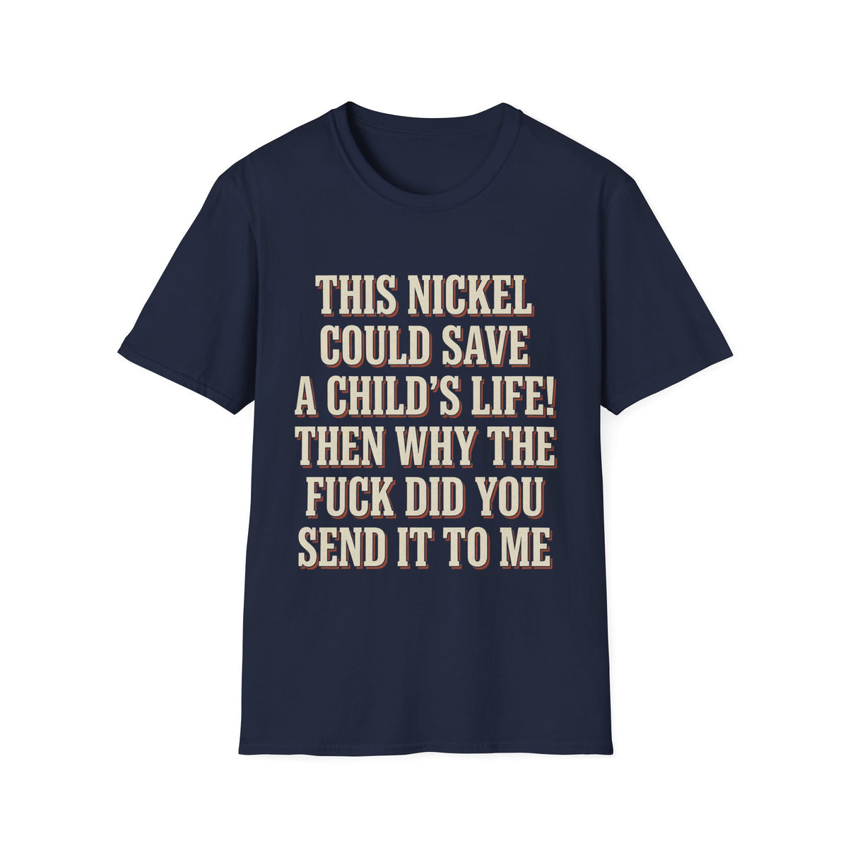 This Nickel Could Save A Child's Life! Then Why The Fuck Did You Send It To Me T-Shirt