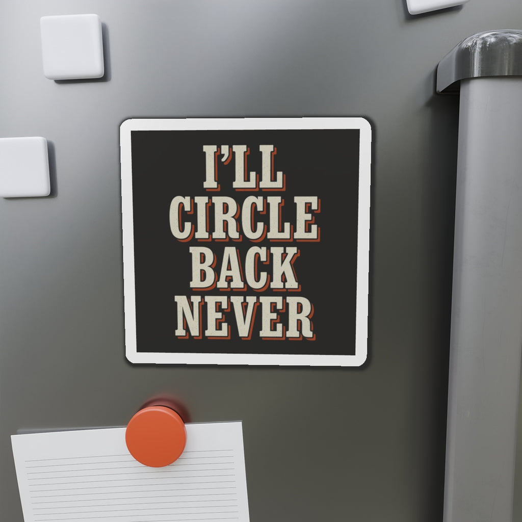 I'll Circle Back Never Magnet