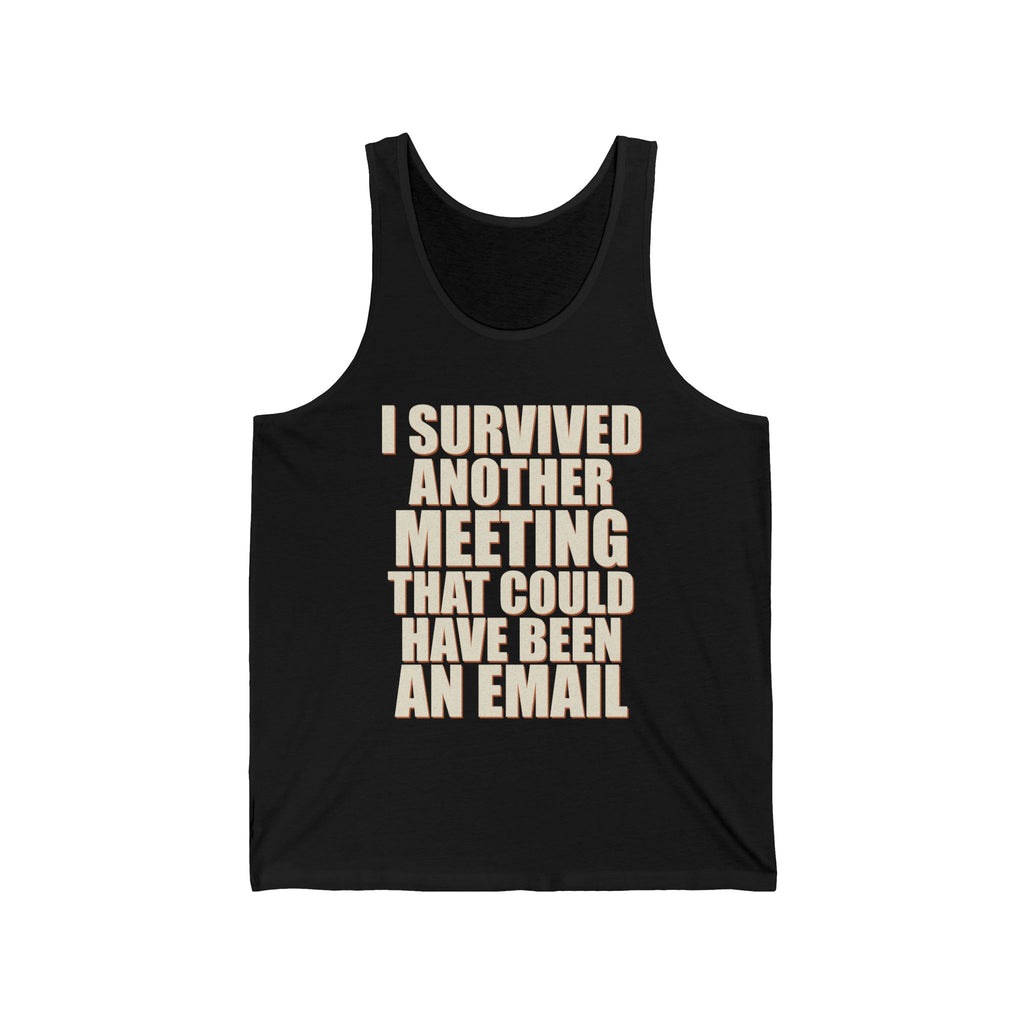 I Survived Another Meeting That Could Have Been An Email Tank Top