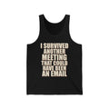 I Survived Another Meeting That Could Have Been An Email Tank Top