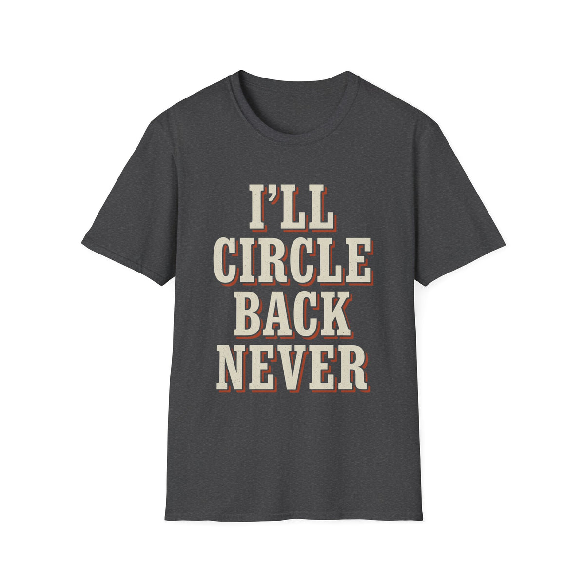 I'll Circle Back Never T-Shirt