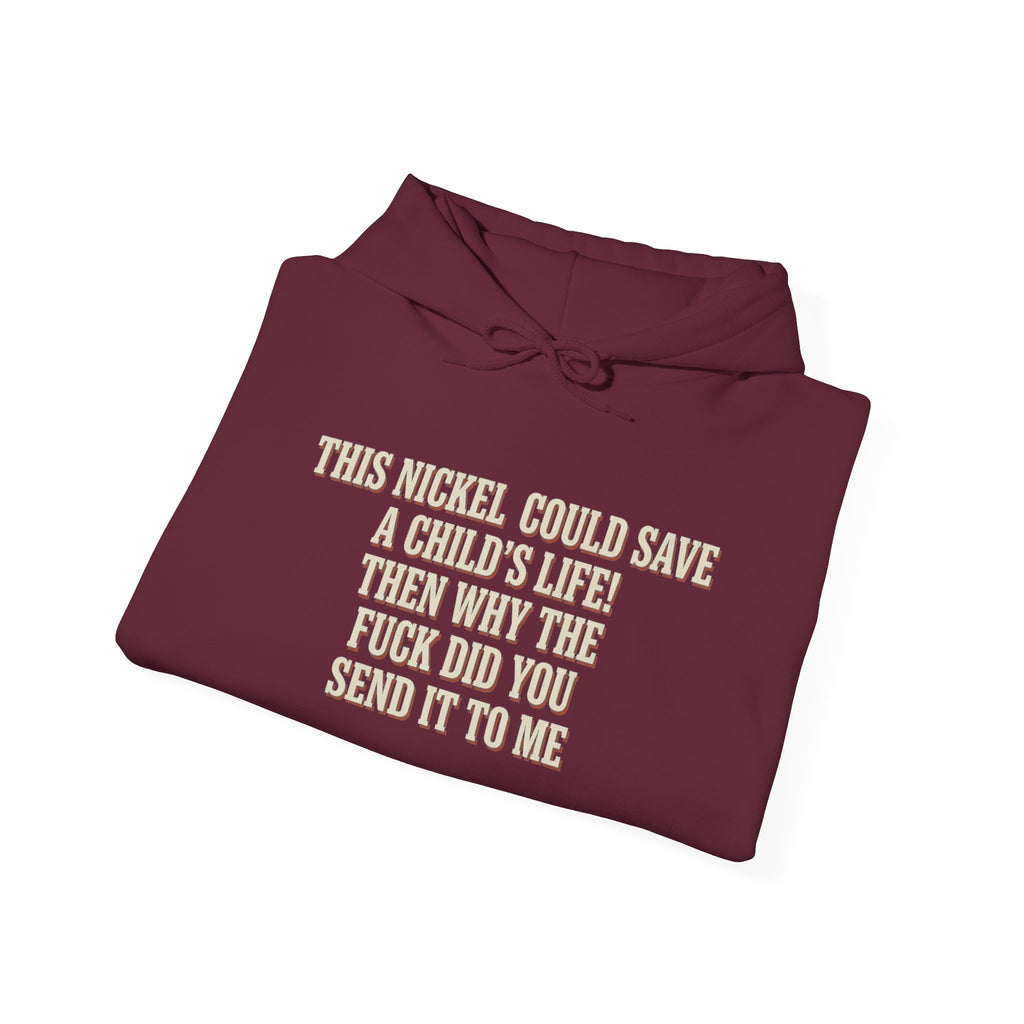 This Nickel Could Save A Child's Life! Then Why The Fuck Did You Send It To Me Hoodie
