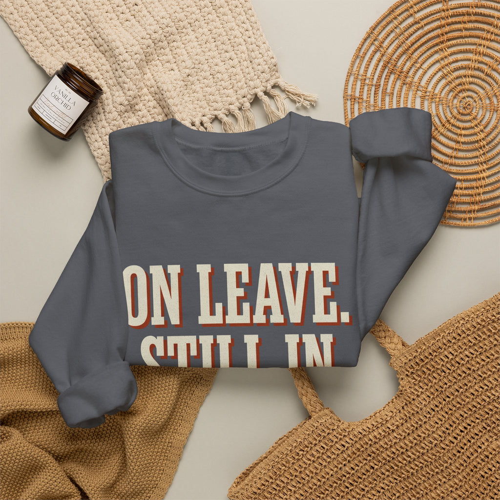 On Leave. Still In The Chat. Sweatshirt