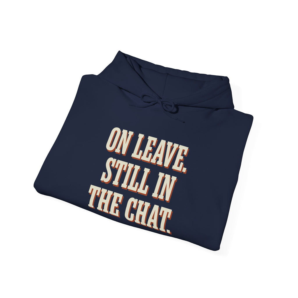 On Leave. Still In The Chat. Hoodie