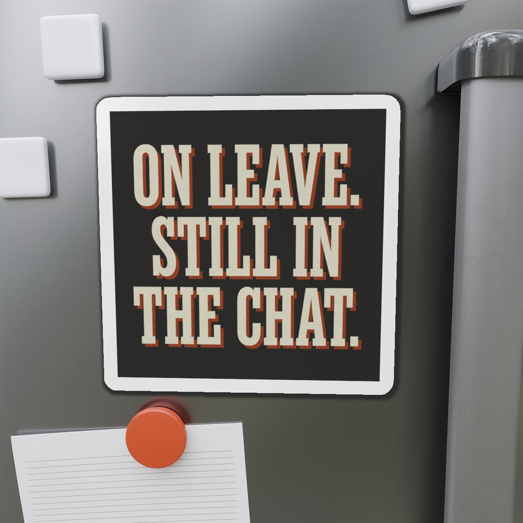 On Leave. Still In The Chat. Magnet
