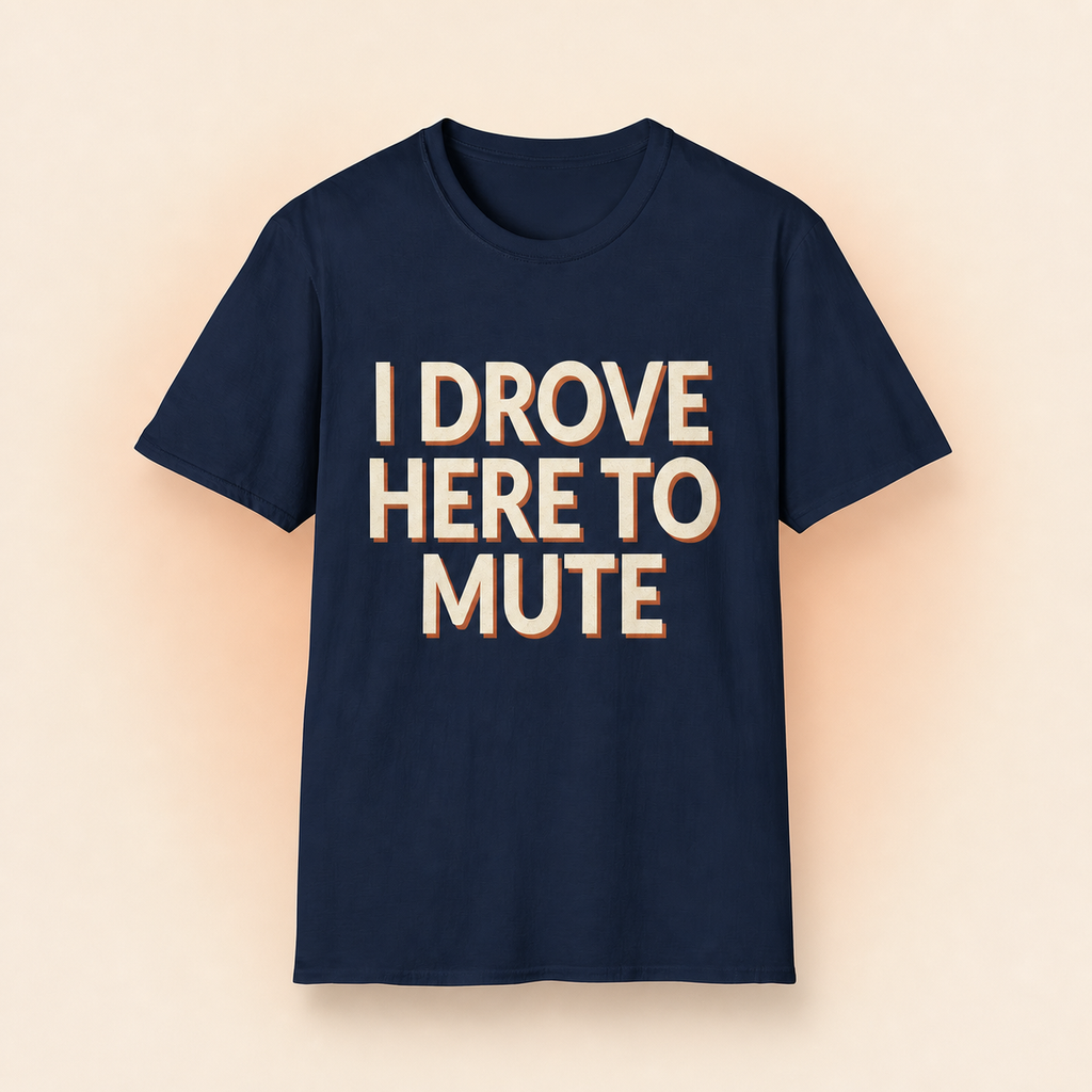 I Drove Here To Mute T-Shirt full front premium product mockup