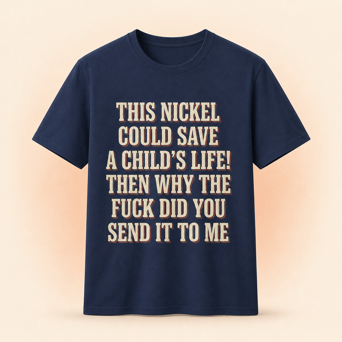 This Nickel Could Save A Child's Life! Then Why The Fuck Did You Send It To Me T-Shirt full front premium product mockup