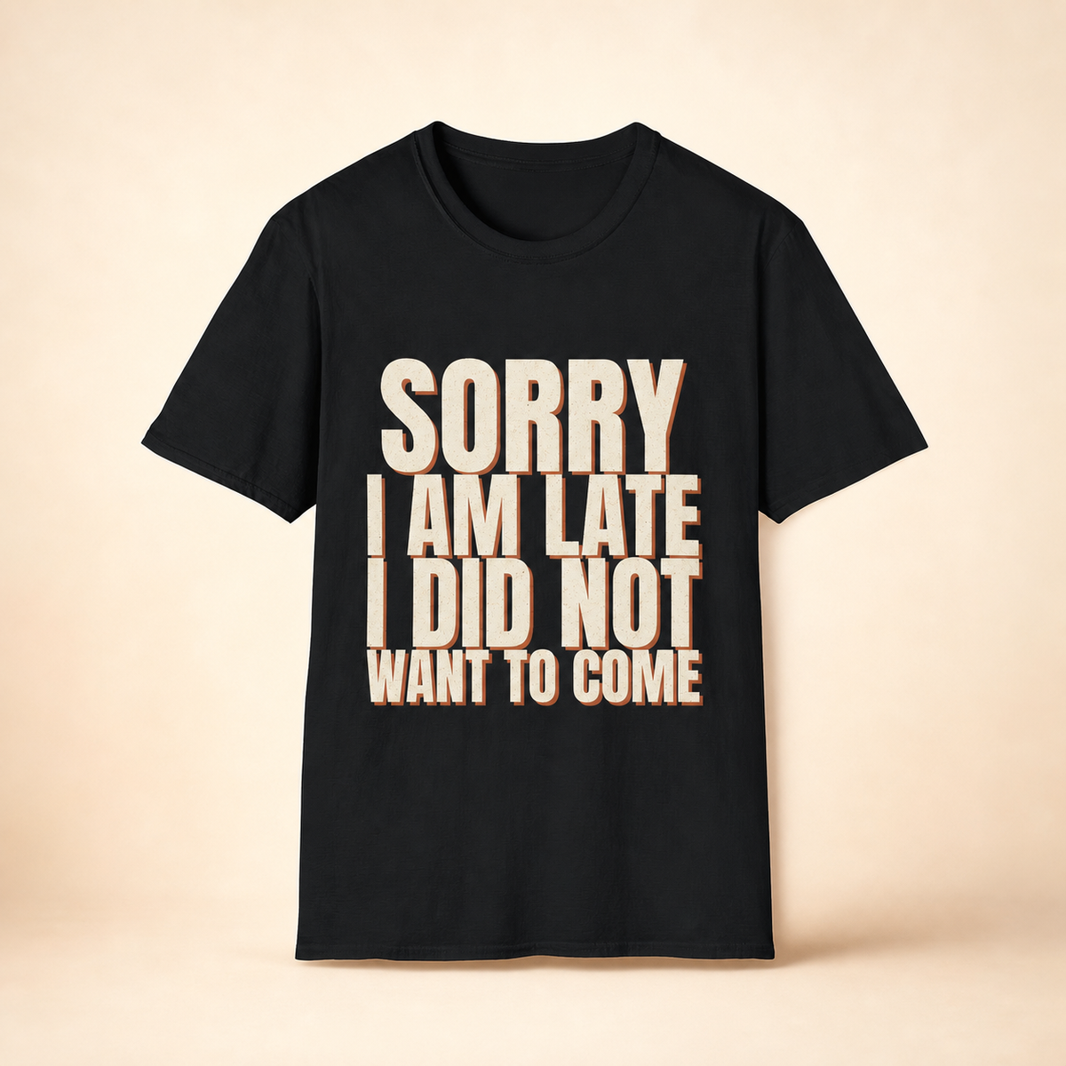 Sorry I Am Late I Did Not Want To Come T-Shirt full front premium product mockup