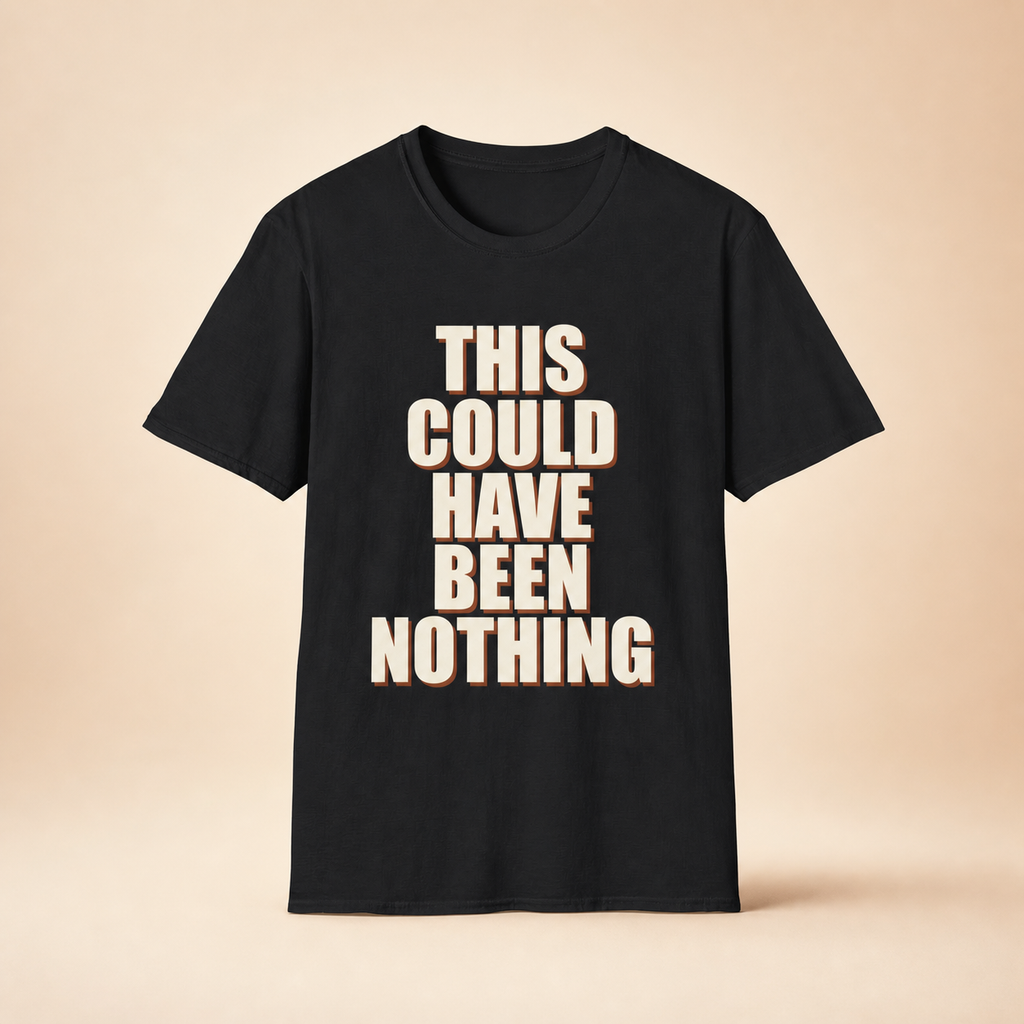 This Could Have Been Nothing T-Shirt full front premium product mockup