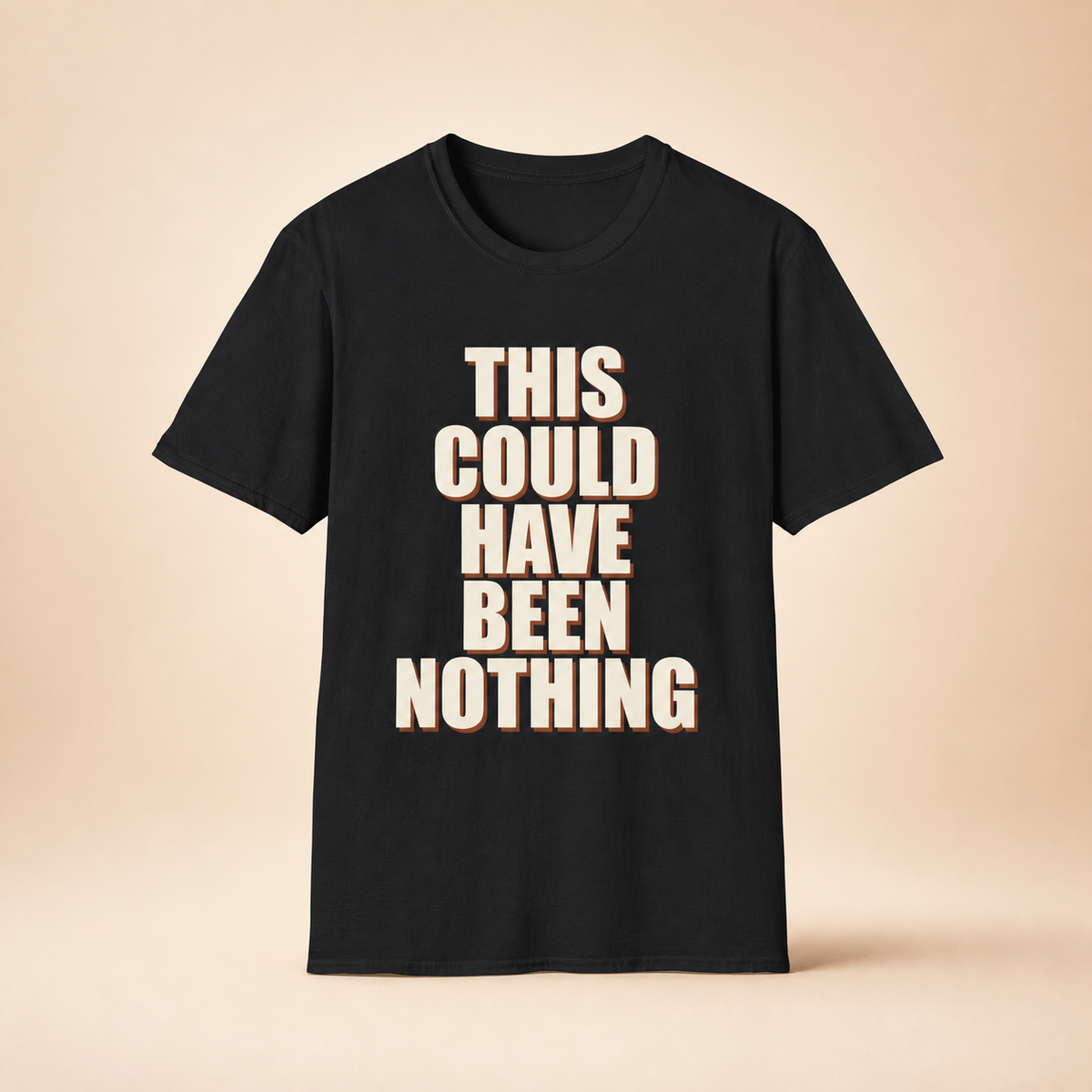This Could Have Been Nothing T-Shirt full front premium product mockup